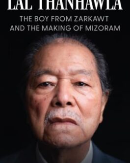 Lal Thanhawla : The Boy from Zarkawt and The Making of Mizoram – Sanjoy Hazarika