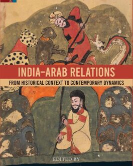 India-Arab Relations : From Historical Context to Contemporary Relations – Edited by Nasir Raza Khan (Hardcover)