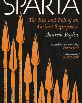 Sparta : The Rise and Fall of an Ancient Superpower