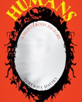 Humans : A Monstrous History – Surekha Davies