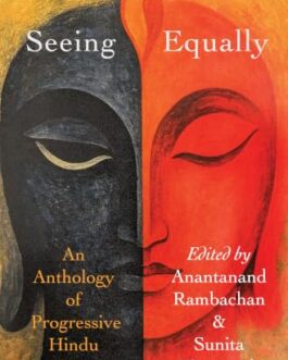 Seeing Equally : An Anthology of Progressive Hindu Voices – Anantanand Rambachan and Sunita Viswanath (Hardcover)