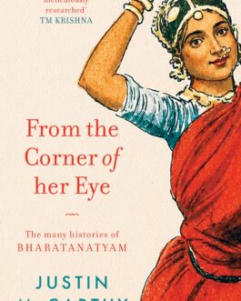 From The Corner of Her Eye : The Many Histories of Bharatanatyam – Justin McCarthy (Hardcover)